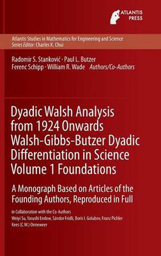 Dyadic Walsh Analysis from 1924 Onwards Walsh-Gibbs-Butzer Dyadic Differentiation in Science Volume 1 Foundations: A Monograph Based on Articles of the Founding Authors, Reproduced in Full