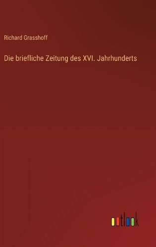 Cover image for Die briefliche Zeitung des XVI. Jahrhunderts