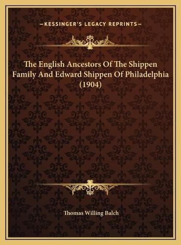 The English Ancestors of the Shippen Family and Edward Shippen of Philadelphia (1904)