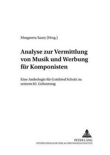 Cover image for Analyse Zur Vermittlung Von Musik Und Werbung Fuer Komponisten: Eine Anthologie Fuer Gottfried Scholz Zu Seinem 65. Geburtstag