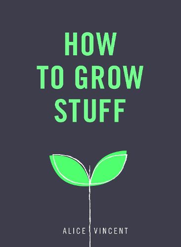 Cover image for How to Grow Stuff: Easy, no-stress gardening for beginners