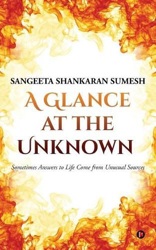 Cover image for A Glance at the Unknown: Sometimes Answers to Life Come from Unusual Sources