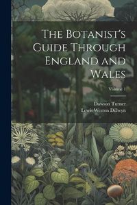 Cover image for The Botanist's Guide Through England and Wales; Volume 1