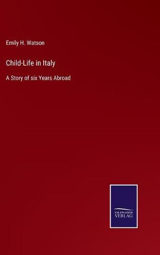 Cover image for Child-Life in Italy: A Story of six Years Abroad