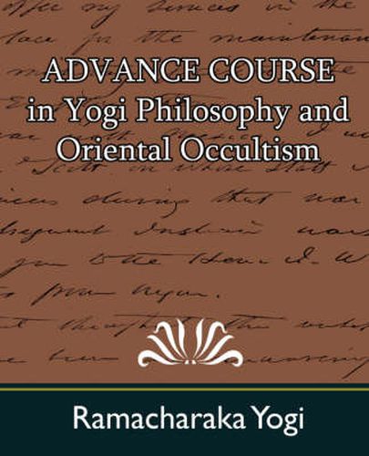 Cover image for Advance Course in Yogi Philosophy and Oriental Occultism