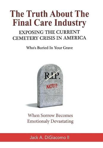 Cover image for The Truth About the Final Care Industry: Exposing the Current Cemetery Crisis in America