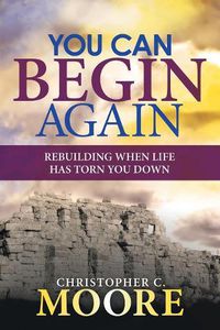 Cover image for You Can Begin Again: Rebuilding When Life Has Torn You Down