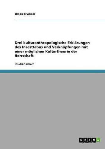 Cover image for Drei kulturanthropologische Erklarungen des Inzesttabus und Verknupfungen mit einer moeglichen Kulturtheorie der Herrschaft