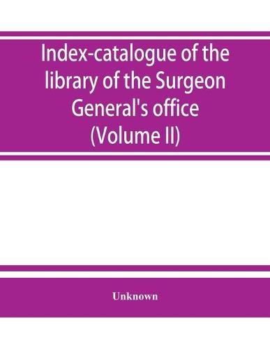 Cover image for Index-catalogue of the library of the Surgeon General's office, United States Army. authors and subjects (Volume II) Arnal-Blondlot