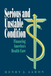 Cover image for Serious and Unstable Condition: Financing America's Health Care