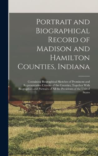 Portrait and Biographical Record of Madison and Hamilton Counties, Indiana