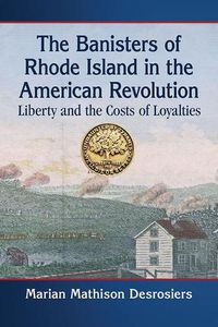 Cover image for The Banisters of Rhode Island in the American Revolution: Liberty and the Costs of Loyalties