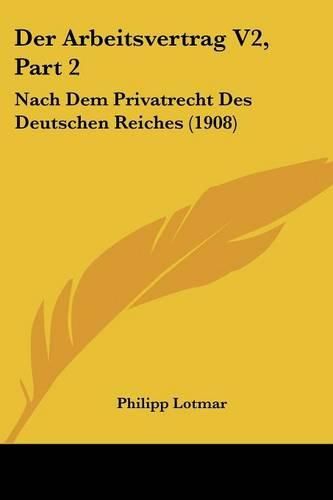 Cover image for Der Arbeitsvertrag V2, Part 2: Nach Dem Privatrecht Des Deutschen Reiches (1908)