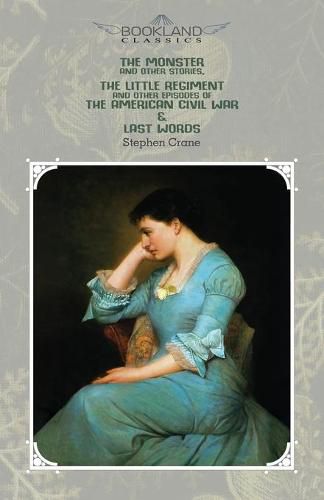 Cover image for The Monster And Other Stories, The Little Regiment, And Other Episodes Of The American Civil War & Last Words