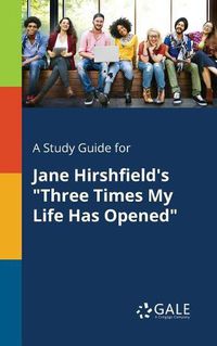 Cover image for A Study Guide for Jane Hirshfield's Three Times My Life Has Opened