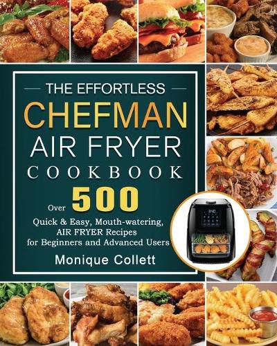 Cover image for The Effortless Chefman Air Fryer Cookbook: Over 500 Quick & Easy, Mouth-watering Air Fryer Recipes for Beginners and Advanced Users