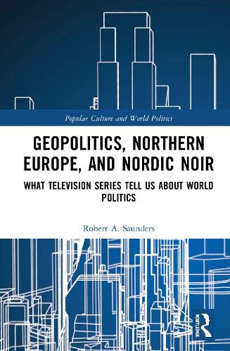 Geopolitics, Northern Europe, and Nordic Noir: What Television Series Tell Us About World Politics