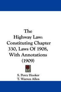 Cover image for The Highway Law: Constituting Chapter 330, Laws of 1908, with Annotations (1909)