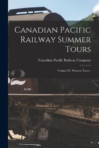 Cover image for Canadian Pacific Railway Summer Tours [microform]: Volume IV, Western Tours .