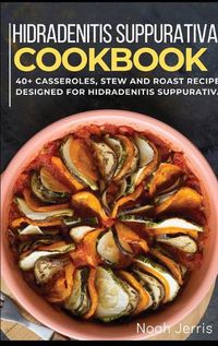 Cover image for Hidradenitis Suppurativa Cookbook: 40+ Casseroles, Stew and Roast recipes designed for Hidradenitis Suppurativa diet