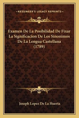 Cover image for Examen de La Posibilidad de Fixar La Significacion de Los Sinonimos de La Lengua Castellana (1789)