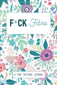 Cover image for F*ck Fibro: A Symptom & Pain Tracking Journal for Fibromyalgia and Chronic Pain