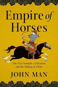 Cover image for Empire of Horses: The First Nomadic Civilization and the Making of China