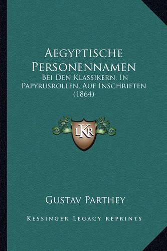 Aegyptische Personennamen: Bei Den Klassikern, in Papyrusrollen, Auf Inschriften (1864)