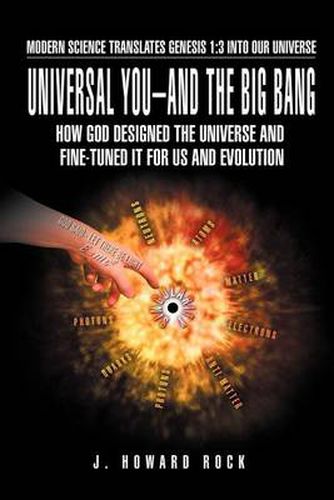 Cover image for Universal You-And the Big Bang: How God Designed the Universe and Fine-Tuned It for Us and Evolution