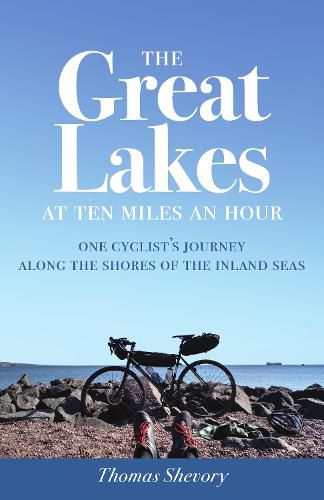 The Great Lakes at Ten Miles an Hour: One Cyclist's Journey along the Shores of the Inland Seas