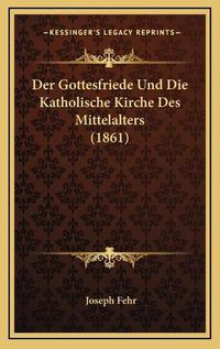 Cover image for Der Gottesfriede Und Die Katholische Kirche Des Mittelalters (1861)