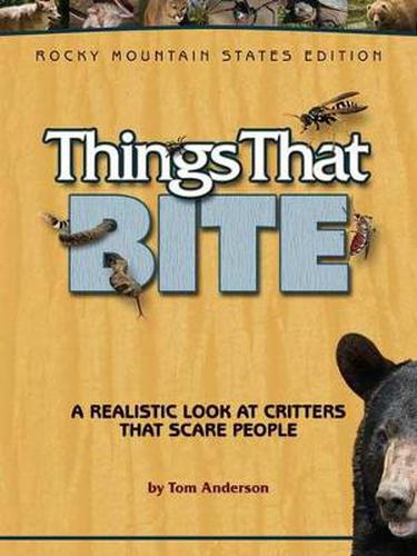 Cover image for Things That Bite: Rocky Mountain Edition: A Realistic Look at Critters That Scare People