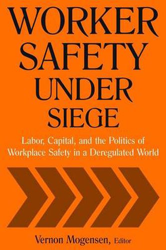 Cover image for Worker Safety Under Siege: Labor, Capital, and the Politics of Workplace Safety in a Deregulated World