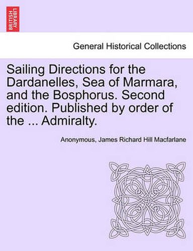 Cover image for Sailing Directions for the Dardanelles, Sea of Marmara, and the Bosphorus. Second Edition. Published by Order of the ... Admiralty.