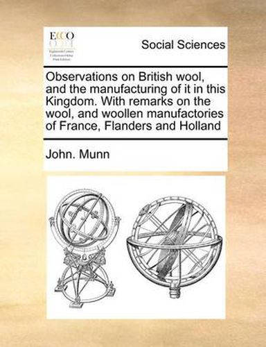 Cover image for Observations on British Wool, and the Manufacturing of It in This Kingdom. with Remarks on the Wool, and Woollen Manufactories of France, Flanders and Holland