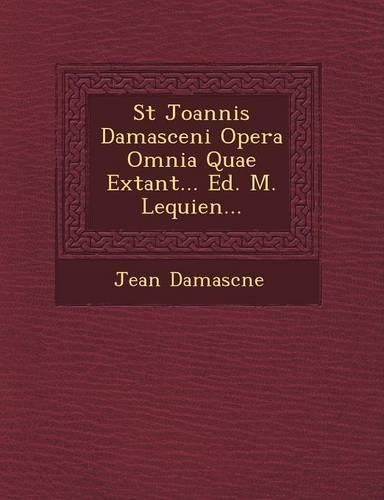 Cover image for St Joannis Damasceni Opera Omnia Quae Extant... Ed. M. Lequien...