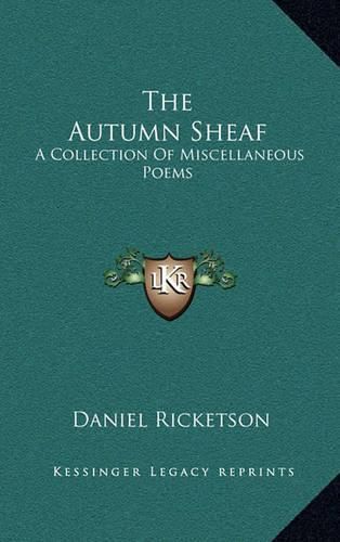 Cover image for The Autumn Sheaf the Autumn Sheaf: A Collection of Miscellaneous Poems a Collection of Miscellaneous Poems