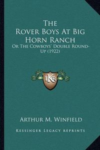 Cover image for The Rover Boys at Big Horn Ranch the Rover Boys at Big Horn Ranch: Or the Cowboys' Double Round-Up (1922) or the Cowboys' Double Round-Up (1922)