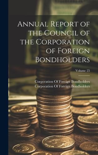 Cover image for Annual Report of the Council of the Corporation of Foreign Bondholders; Volume 25