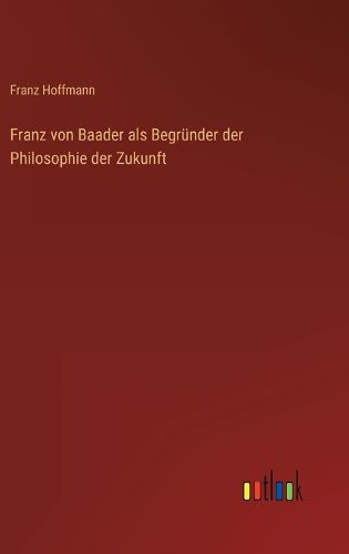 Cover image for Franz von Baader als Begruender der Philosophie der Zukunft