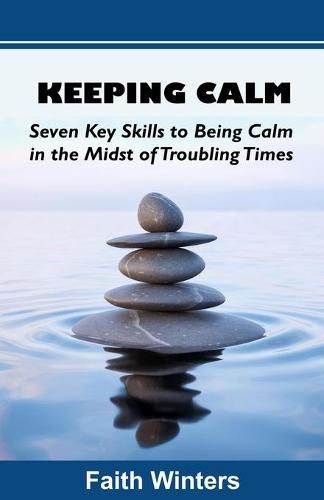 Cover image for Keeping Calm: Seven Key Skills to Being Calm in the Midst of Troubling Times