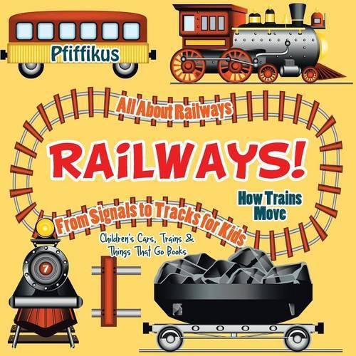 Cover image for Railways! How Trains Move - All about Railways: From Signals to Tracks for Kids - Children's Cars, Trains & Things That Go Books