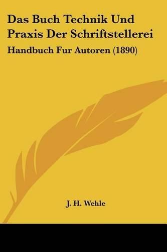 Cover image for Das Buch Technik Und Praxis Der Schriftstellerei: Handbuch Fur Autoren (1890)