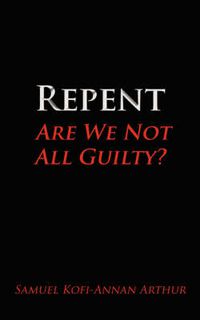 Cover image for Repent, Are We Not All Guilty?