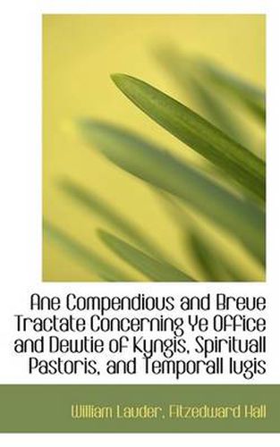 a Ane Compendious and Breue Tractate Concerning Ye Office and Dewtie of Kyngis, Spirituall Pastoris