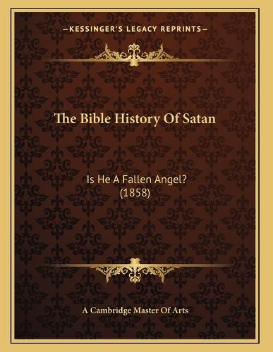 Cover image for The Bible History of Satan: Is He a Fallen Angel? (1858)