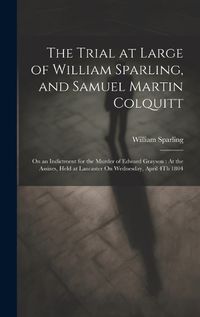 Cover image for The Trial at Large of William Sparling, and Samuel Martin Colquitt