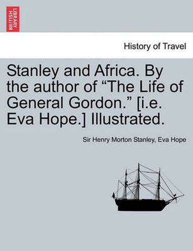 Cover image for Stanley and Africa. by the Author of the Life of General Gordon. [I.E. Eva Hope.] Illustrated.