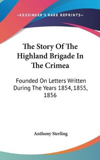 Cover image for The Story of the Highland Brigade in the Crimea: Founded on Letters Written During the Years 1854, 1855, 1856