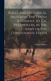 Cover image for Rolls and Historical Sketch of the Tenth Regiment, So. Ca. Volunteers, in the Army of the Confederate States